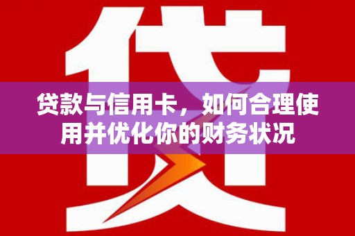 太谷贷款与信用卡，如何合理使用并优化你的财务状况