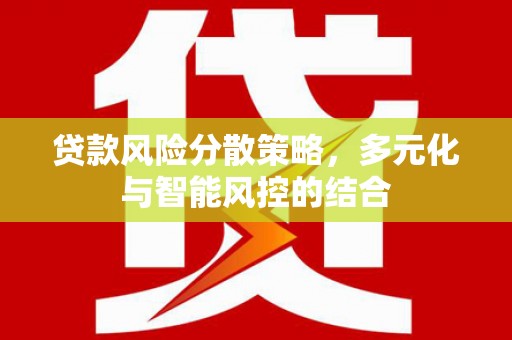 太谷贷款风险分散策略，多元化与智能风控的结合