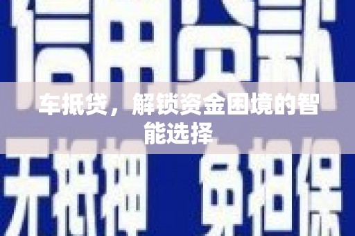 太谷车抵贷，解锁资金困境的智能选择