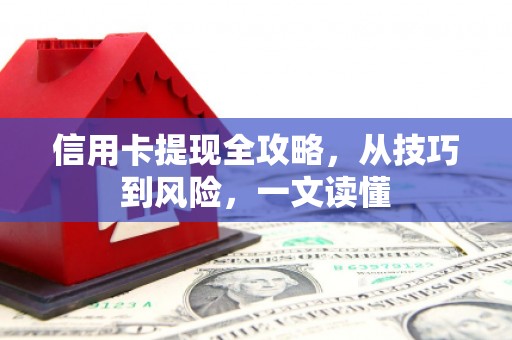 太谷信用卡提现全攻略，从技巧到风险，一文读懂