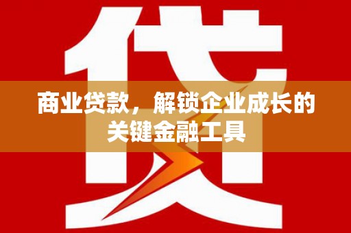 太谷商业贷款，解锁企业成长的关键金融工具