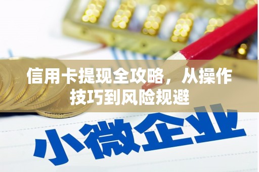太谷信用卡提现全攻略，从操作技巧到风险规避