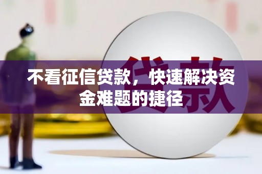 太谷不看征信贷款，快速解决资金难题的捷径
