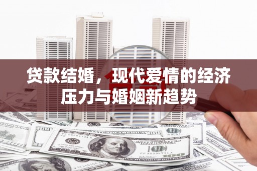 太谷贷款结婚，现代爱情的经济压力与婚姻新趋势