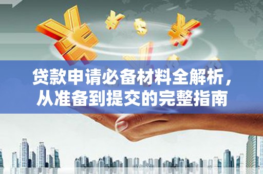 太谷贷款申请必备材料全解析，从准备到提交的完整指南