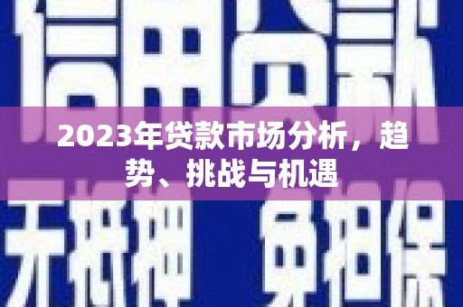 太谷2023年贷款市场分析，趋势、挑战与机遇