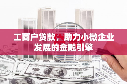 太谷工商户贷款，助力小微企业发展的金融引擎
