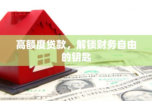 太谷高额度贷款，解锁财务自由的钥匙