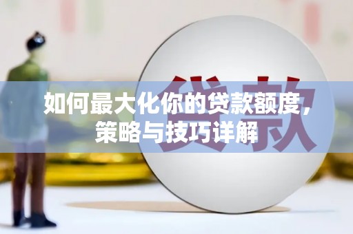 太谷如何最大化你的贷款额度，策略与技巧详解