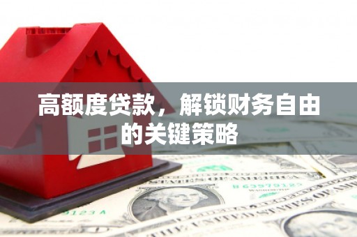 太谷高额度贷款，解锁财务自由的关键策略