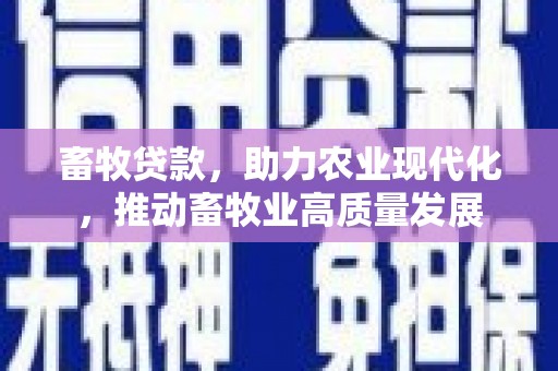 太谷畜牧贷款，助力农业现代化，推动畜牧业高质量发展