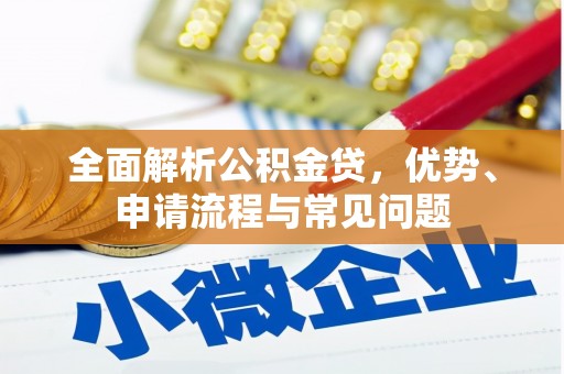 太谷全面解析公积金贷，优势、申请流程与常见问题