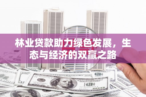 太谷林业贷款助力绿色发展，生态与经济的双赢之路