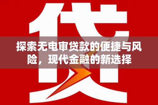 太谷探索无电审贷款的便捷与风险，现代金融的新选择