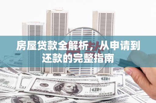 太谷房屋贷款全解析，从申请到还款的完整指南