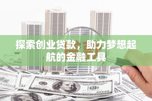 太谷探索创业贷款，助力梦想起航的金融工具