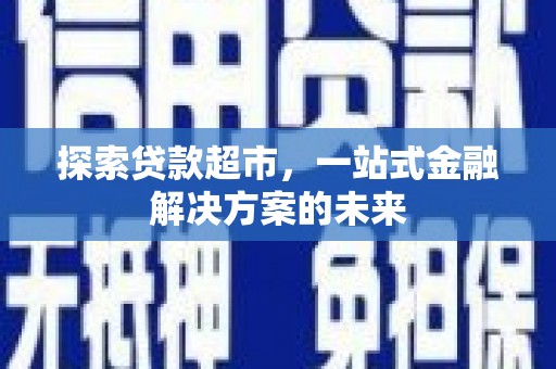 太谷探索贷款超市，一站式金融解决方案的未来