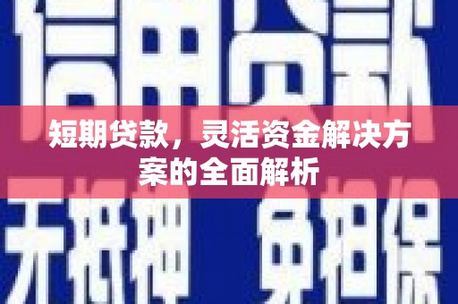 太谷短期贷款，灵活资金解决方案的全面解析