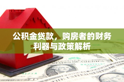 太谷公积金贷款，购房者的财务利器与政策解析