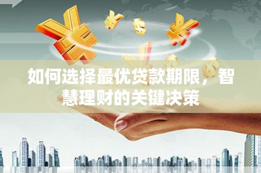 太谷如何选择最优贷款期限，智慧理财的关键决策