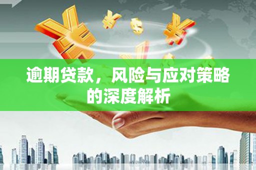 太谷逾期贷款，风险与应对策略的深度解析