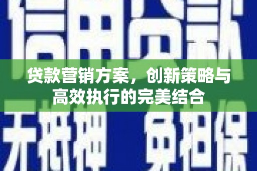 太谷贷款营销方案，创新策略与高效执行的完美结合