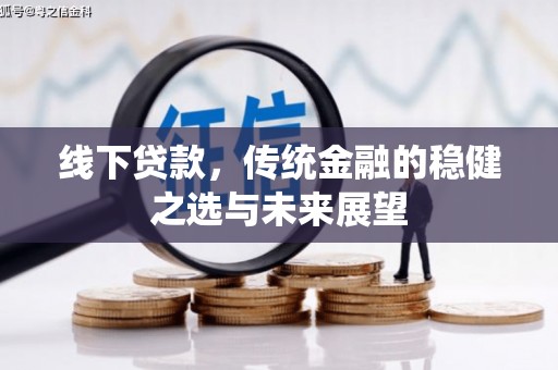太谷线下贷款，传统金融的稳健之选与未来展望
