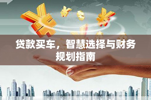 太谷贷款买车，智慧选择与财务规划指南