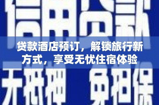 太谷贷款酒店预订，解锁旅行新方式，享受无忧住宿体验