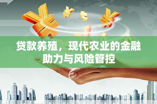 太谷贷款养殖，现代农业的金融助力与风险管控