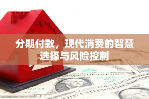 太谷分期付款，现代消费的智慧选择与风险控制