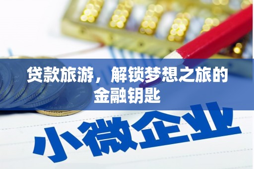 太谷贷款旅游，解锁梦想之旅的金融钥匙