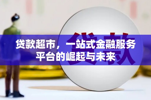 太谷贷款超市，一站式金融服务平台的崛起与未来