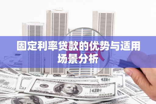 太谷固定利率贷款的优势与适用场景分析