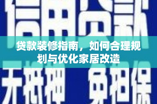 太谷贷款装修指南，如何合理规划与优化家居改造
