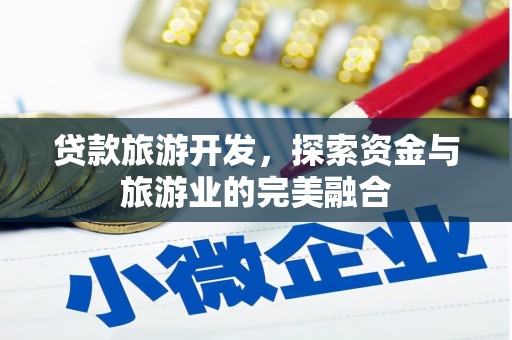 太谷贷款旅游开发，探索资金与旅游业的完美融合