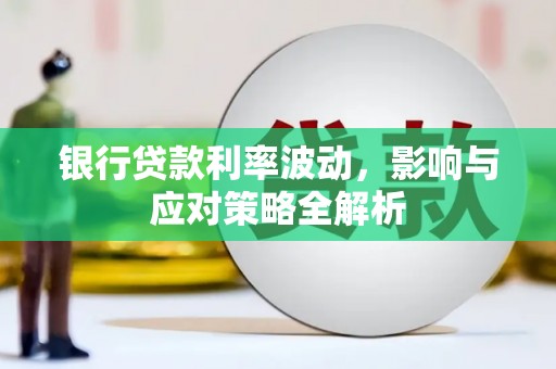 太谷银行贷款利率波动，影响与应对策略全解析