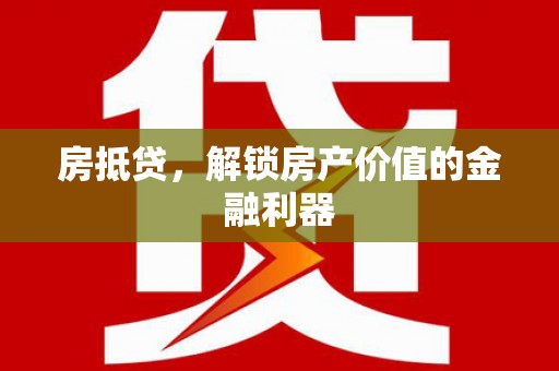 太谷房抵贷，解锁房产价值的金融利器