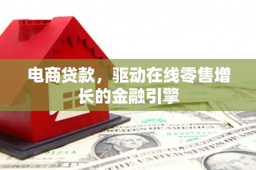 太谷电商贷款，驱动在线零售增长的金融引擎