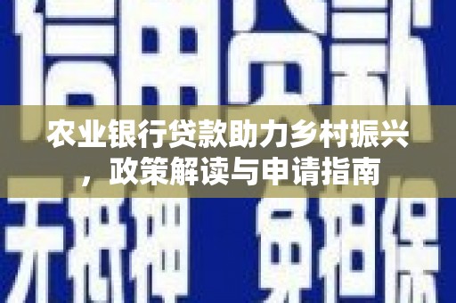 太谷农业银行贷款助力乡村振兴，政策解读与申请指南