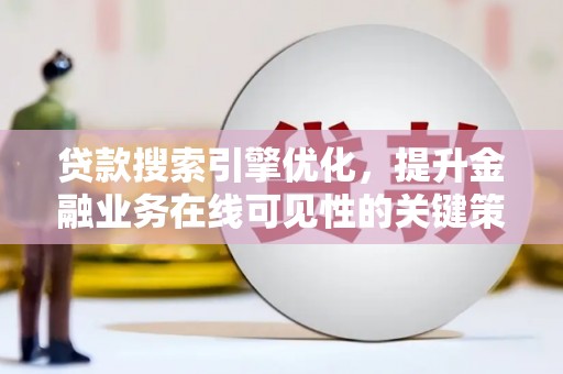 太谷贷款搜索引擎优化，提升金融业务在线可见性的关键策略