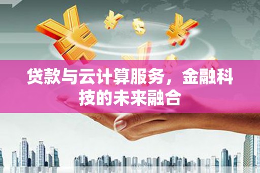 太谷贷款与云计算服务，金融科技的未来融合