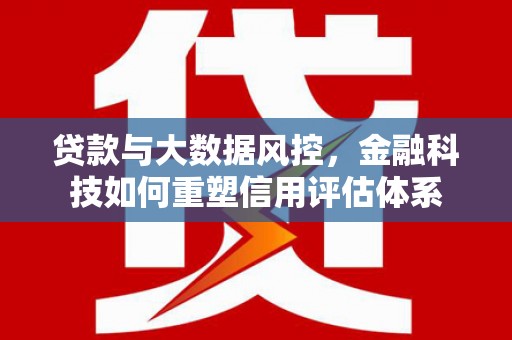 太谷贷款与大数据风控，金融科技如何重塑信用评估体系