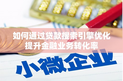 太谷如何通过贷款搜索引擎优化提升金融业务转化率