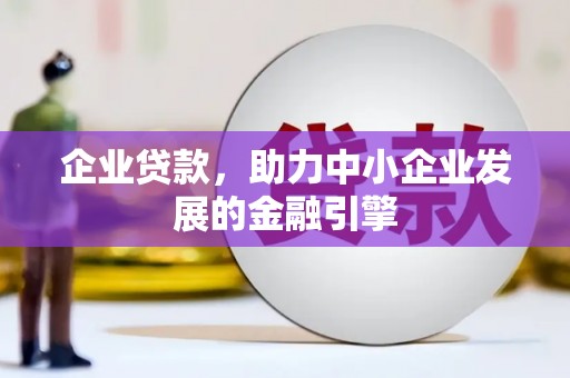 太谷企业贷款，助力中小企业发展的金融引擎