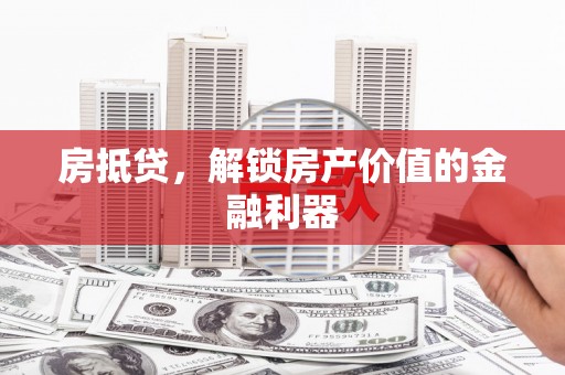 太谷房抵贷，解锁房产价值的金融利器
