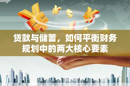 太谷贷款与储蓄，如何平衡财务规划中的两大核心要素