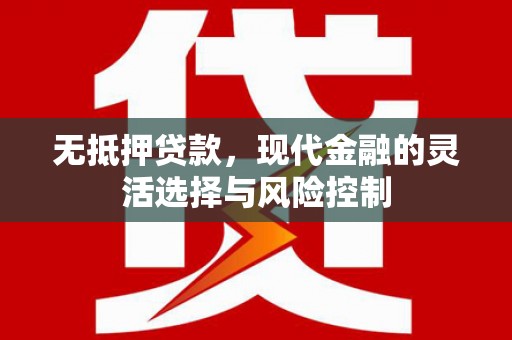 太谷无抵押贷款，现代金融的灵活选择与风险控制