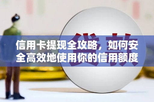 太谷信用卡提现全攻略，如何安全高效地使用你的信用额度