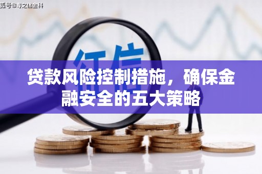 太谷贷款风险控制措施，确保金融安全的五大策略